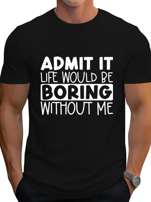 Men's Graphic T-Shirt Admit It Life Would Be Boring Without Me Bold White Lettering Statement T Shirt