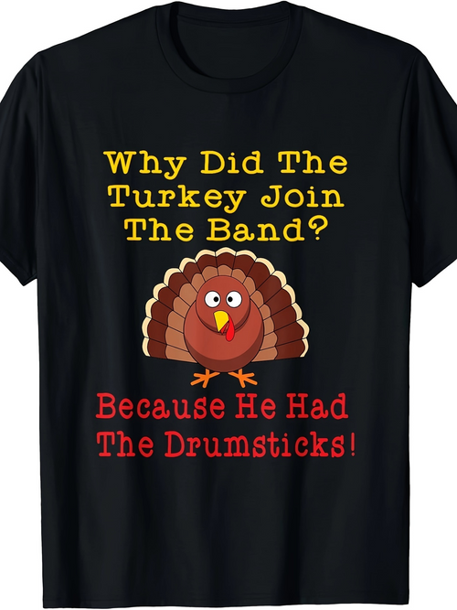 Men's Graphic T-Shirt Why Did The Turkey Join The Band Because He Had The Drumsticks With Smiling Cartoon Turkey Illustration