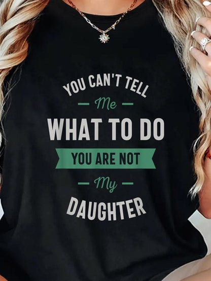 Women's Graphic T-Shirt You Cant Tell Me What To Do You Are Not My Daughter Bold Lettering On Classic Black Shirt