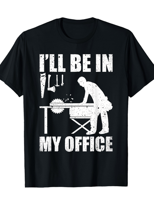 Men's Graphic T-Shirt Ill Be In My Office Woodworking Tools With Sawdust Table