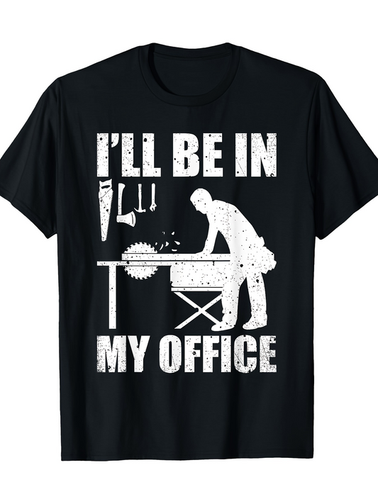 Men's Graphic T-Shirt Ill Be In My Office Woodworking Tools With Sawdust Table