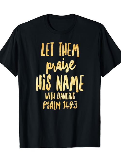 Men's Graphic T-Shirt Let Them Praise His Name With Dancing Psalm Shirt