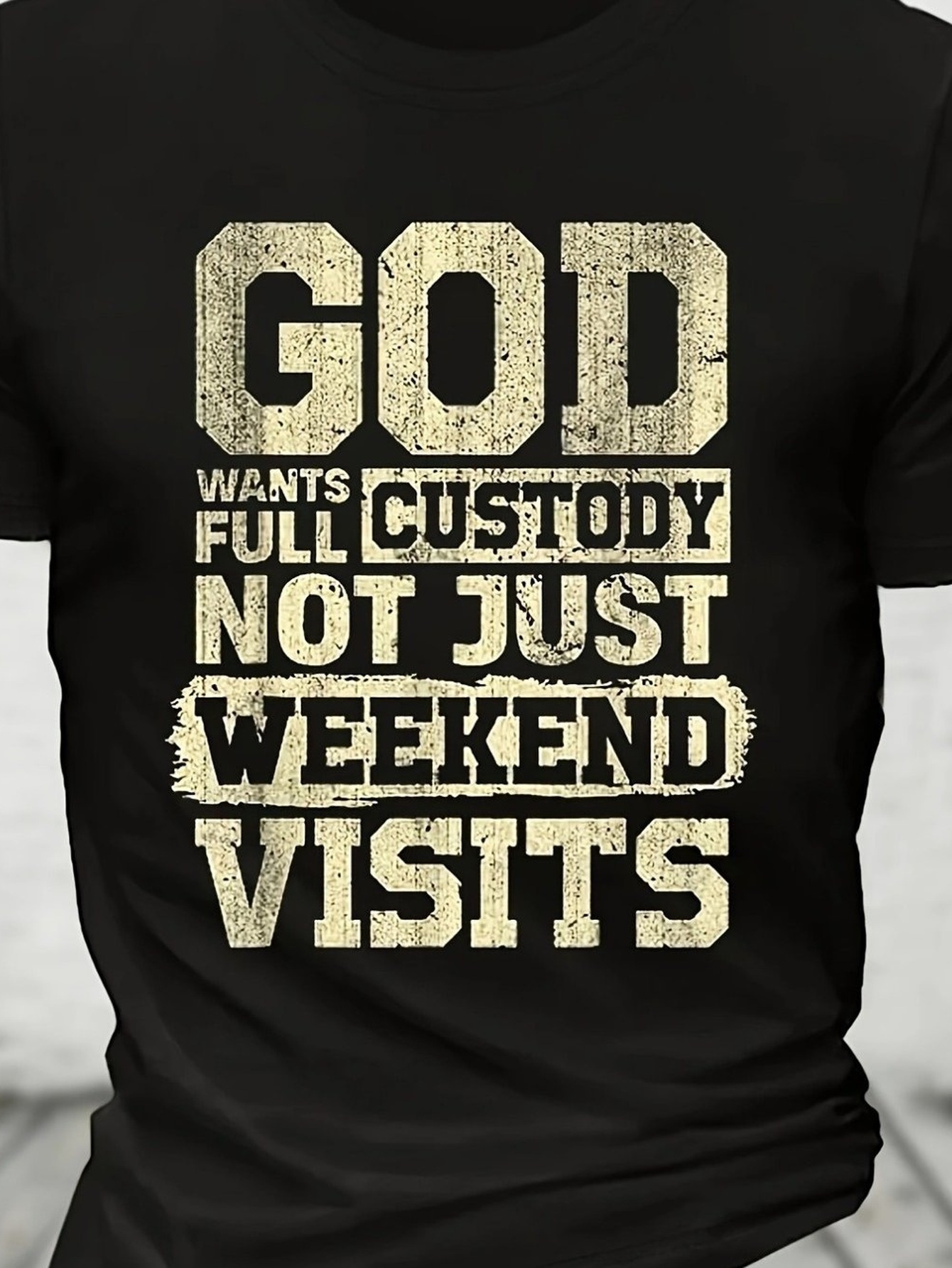 Men's Graphic T-Shirt God Wants Full Custody Not Just Weekend Visits With Distressed Bold Letters Faith