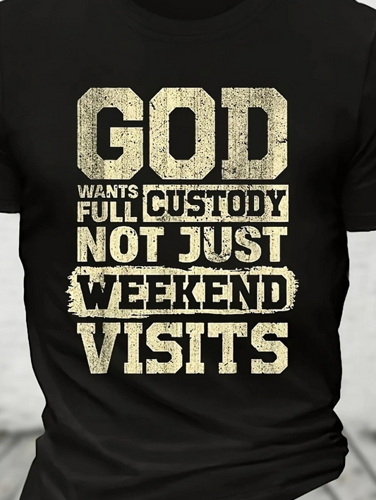 Men's Graphic T-Shirt God Wants Full Custody Not Just Weekend Visits With Distressed Bold Letters Faith