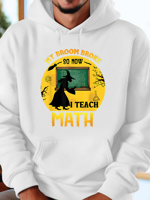 Men's Graphic Hoodie My Broom Broke So Now I Teach Math With Witch And Blackboard Silhouette Among Halloween Elements