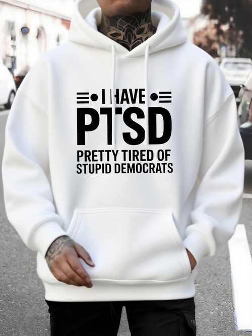 Men's Graphic Hoodie I Have PTSD Pretty Tired Of Stupid Democrats Bold Slogan Typography Hoodie