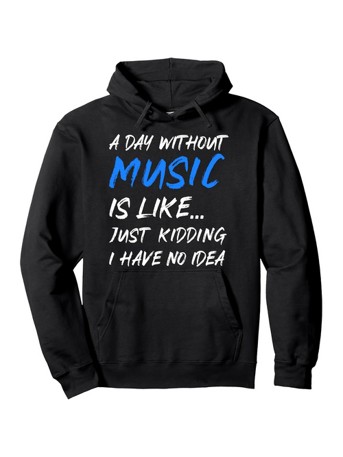 Men's Graphic Hoodie A Day Without Music Is Like Just Kidding I Have No Idea Playful Slogan Hoodie