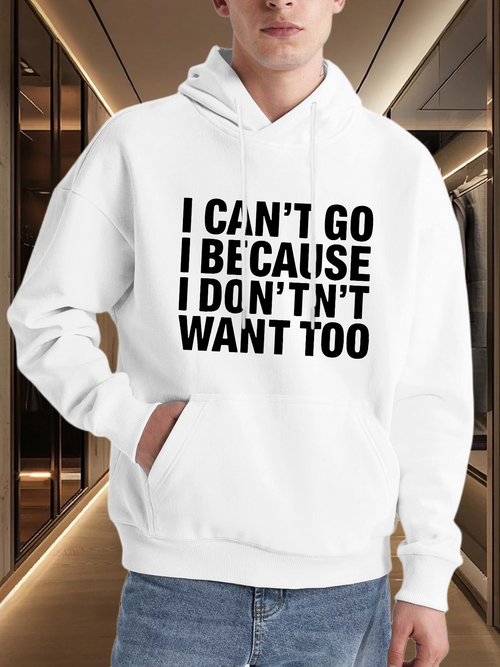 Men's Graphic Hoodie I Cant Go Because I Dontnt Want Too Bold Black Lettering Hoodie